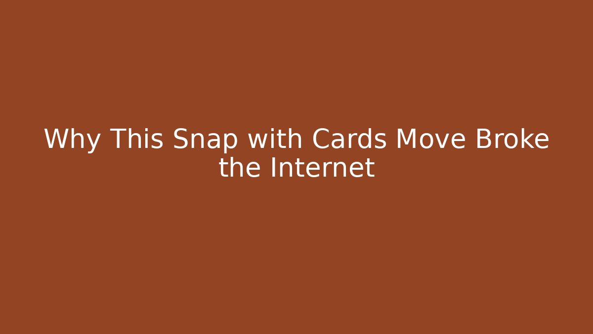 Why This Snap with Cards Move Broke the Internet