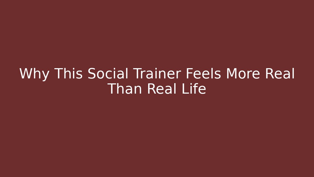 Why This Social Trainer Feels More Real Than Real Life