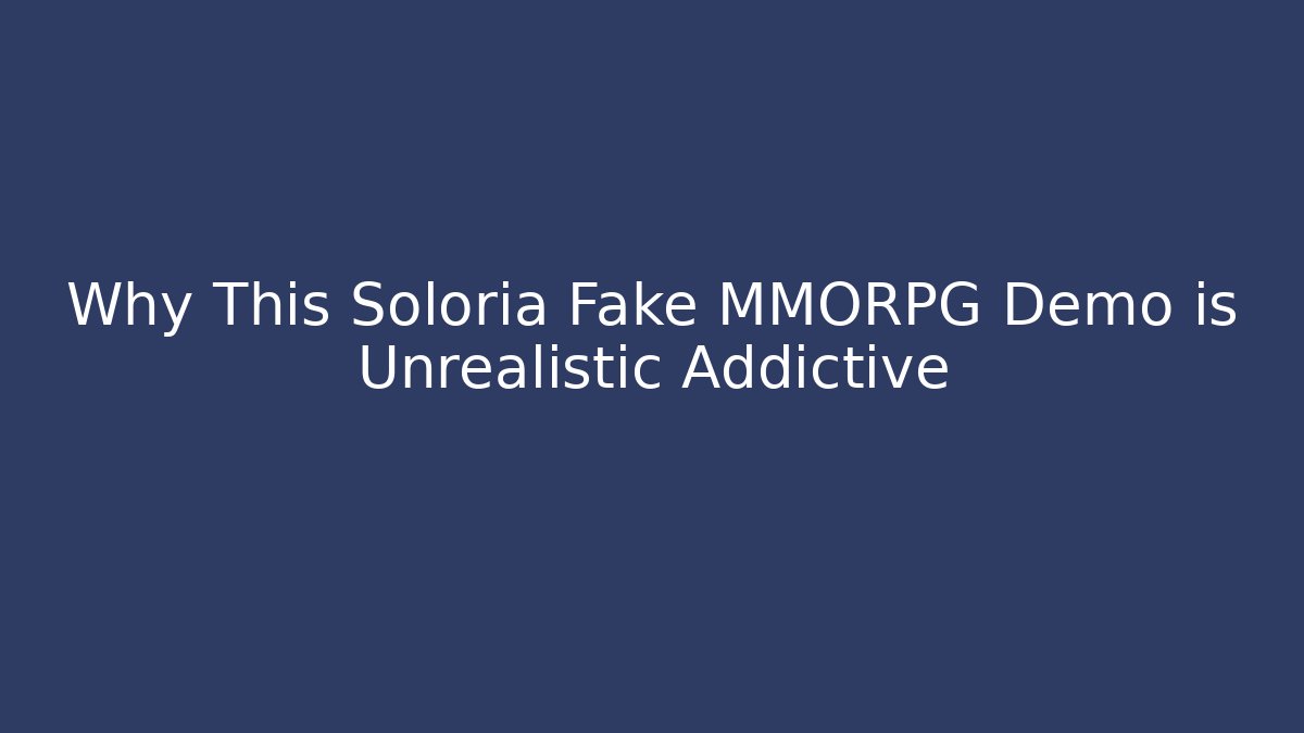 Why This Soloria Fake MMORPG Demo is Unrealistic Addictive