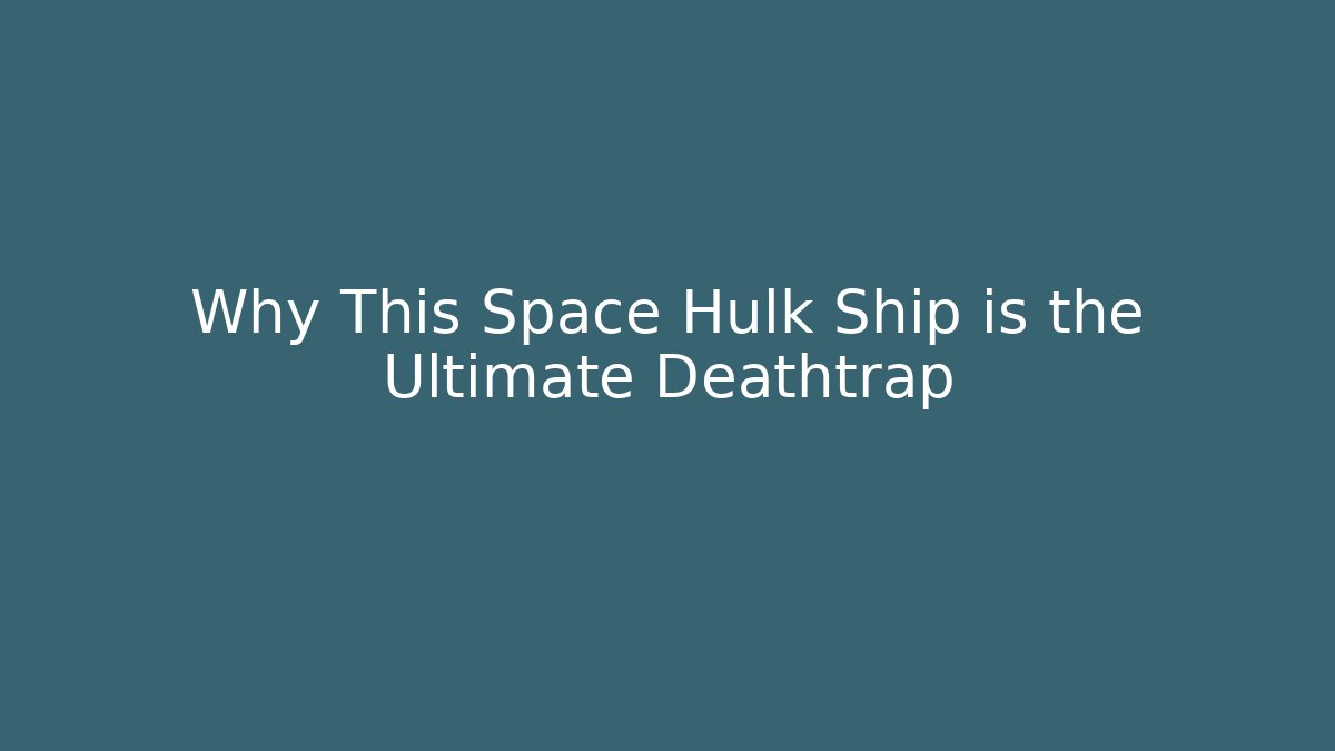 Why This Space Hulk Ship is the Ultimate Deathtrap