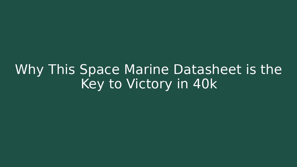 Why This Space Marine Datasheet is the Key to Victory in 40k