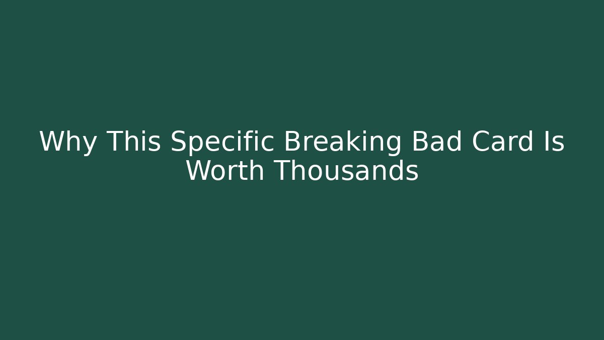 Why This Specific Breaking Bad Card Is Worth Thousands - Create More Assets