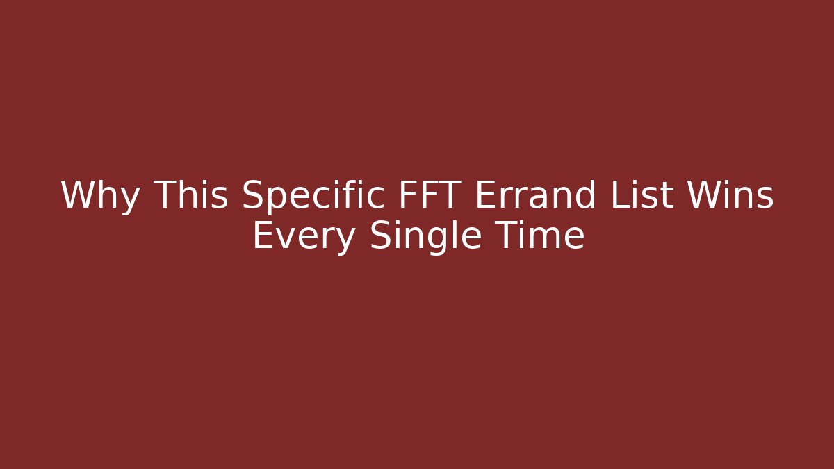 Why This Specific FFT Errand List Wins Every Single Time