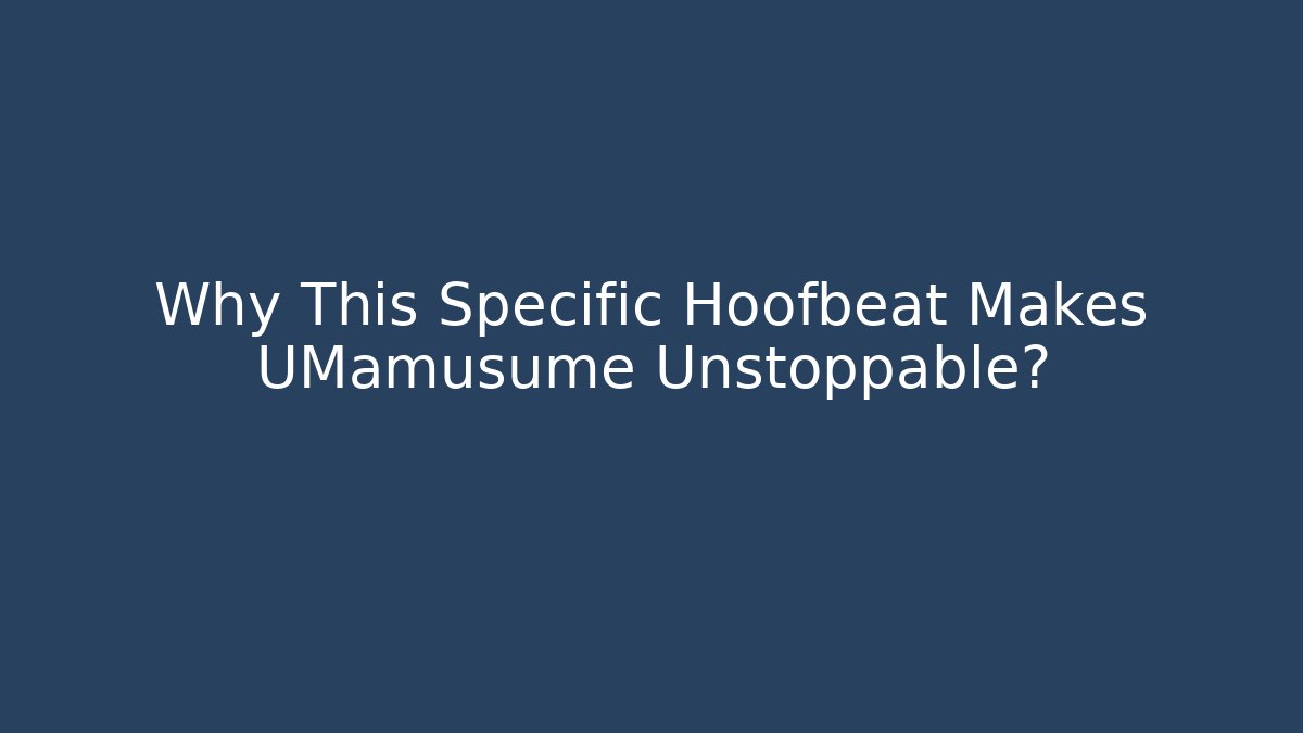 Why This Specific Hoofbeat Makes UMamusume Unstoppable?