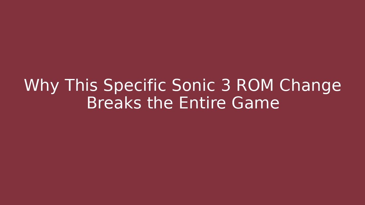 Why This Specific Sonic 3 ROM Change Breaks the Entire Game