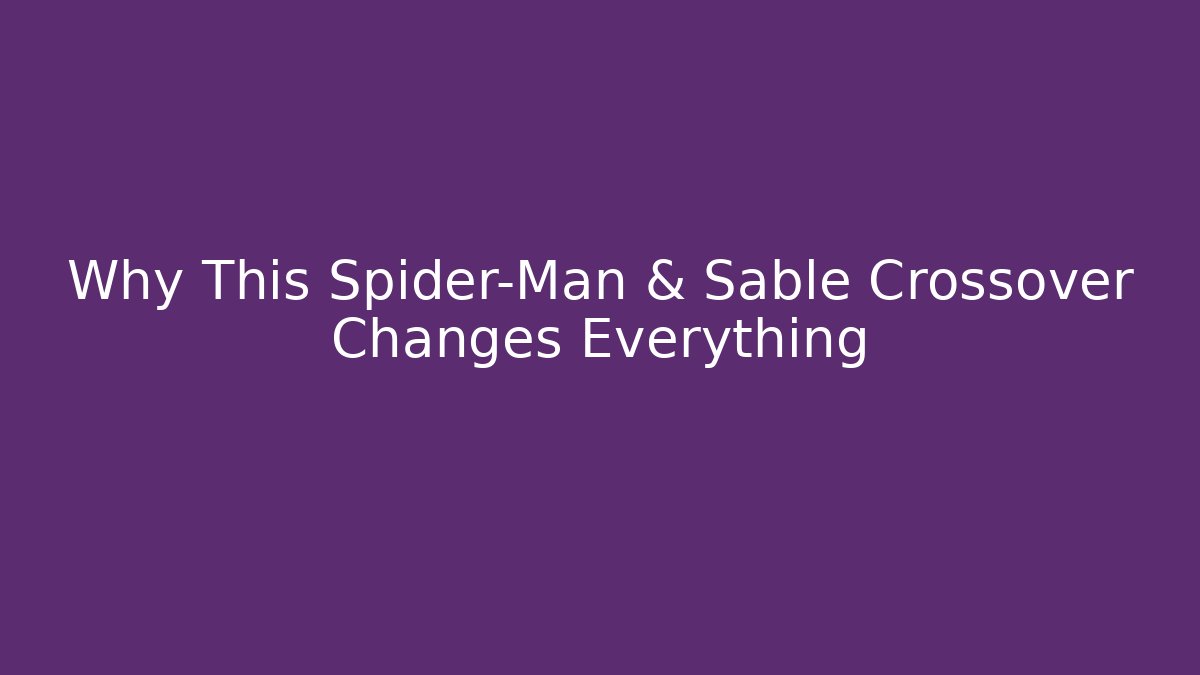 Why This Spider-Man & Sable Crossover Changes Everything - Create More Assets