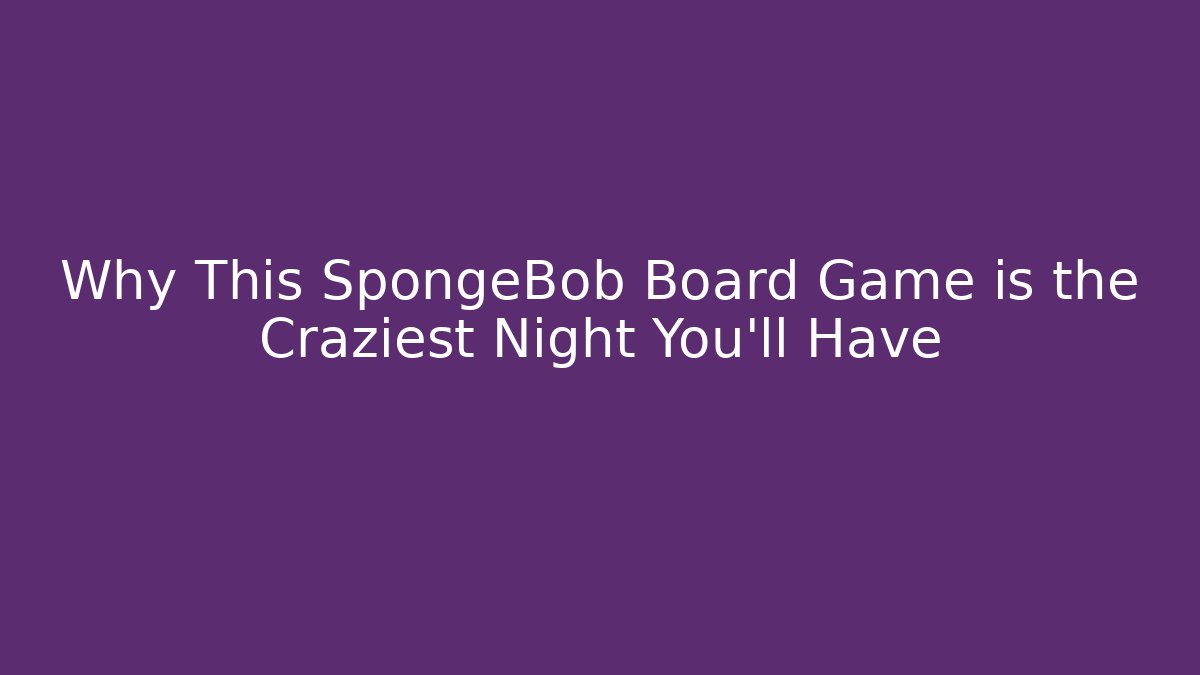 Why This SpongeBob Board Game is the Craziest Night You'll Have