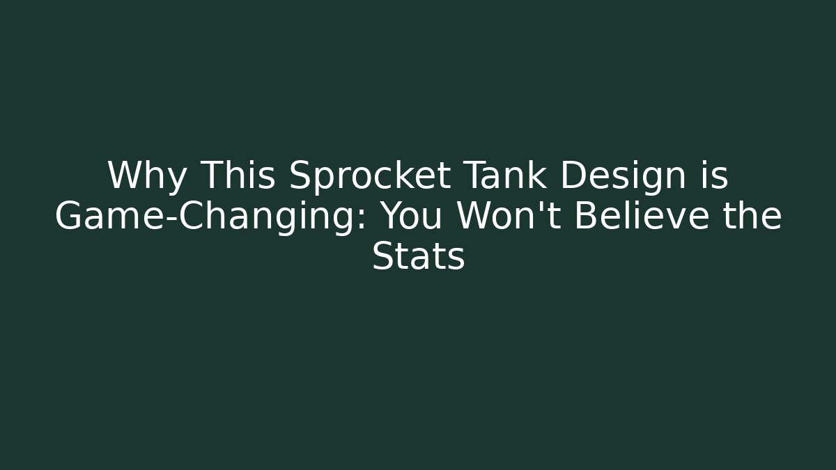 Why This Sprocket Tank Design is Game-Changing: You Won’t Believe the Stats