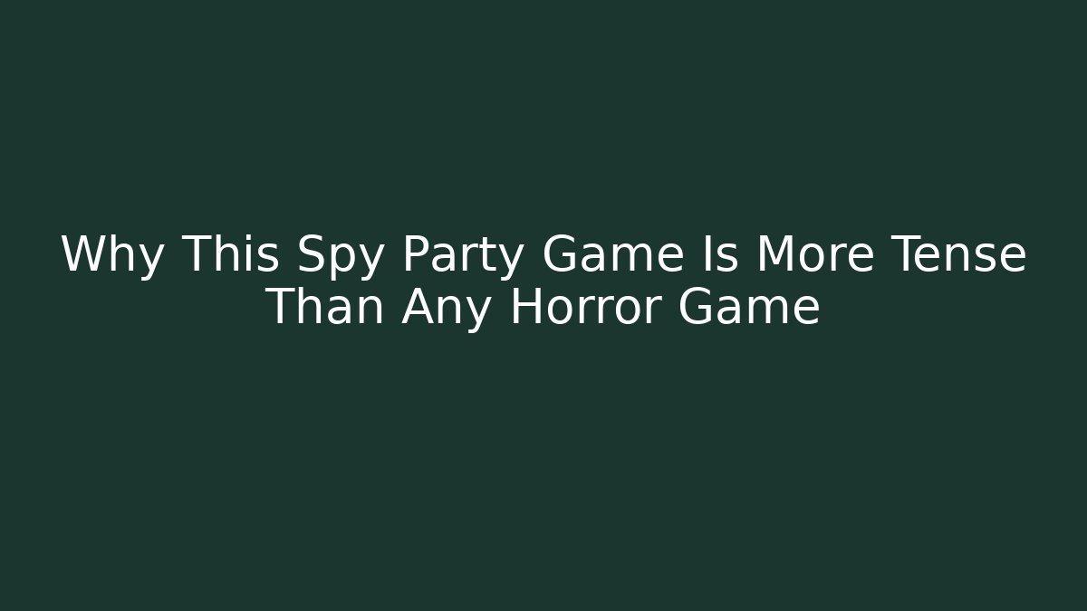 Why This Spy Party Game Is More Tense Than Any Horror Game
