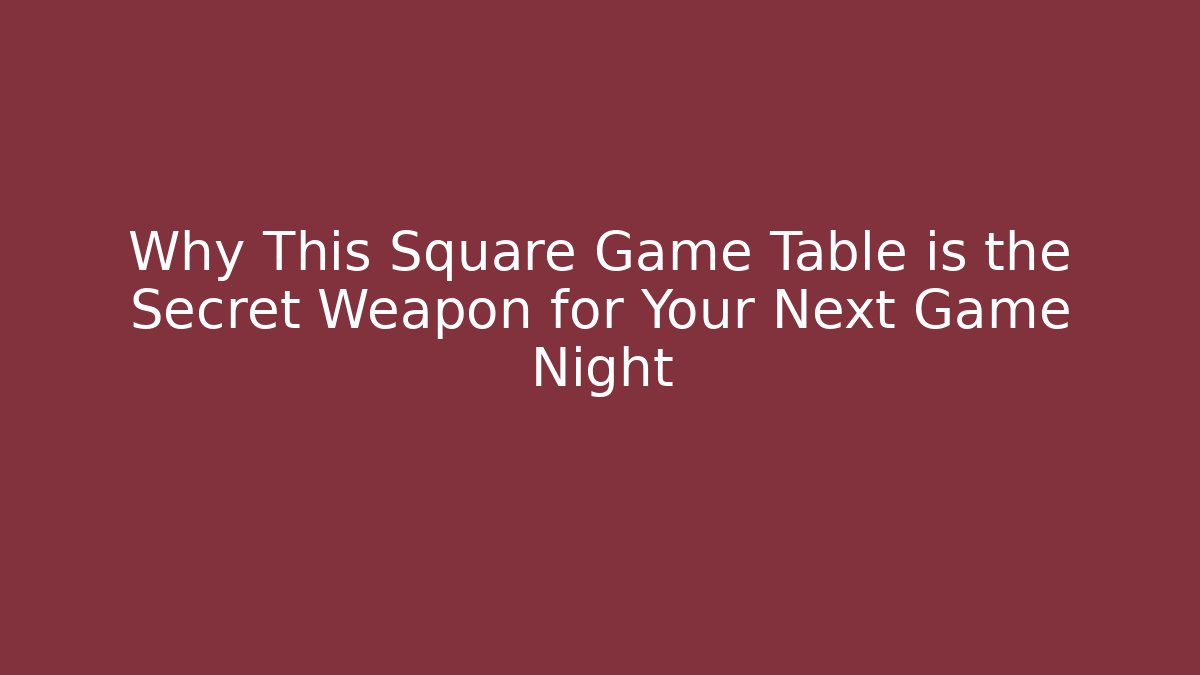 Why This Square Game Table is the Secret Weapon for Your Next Game Night