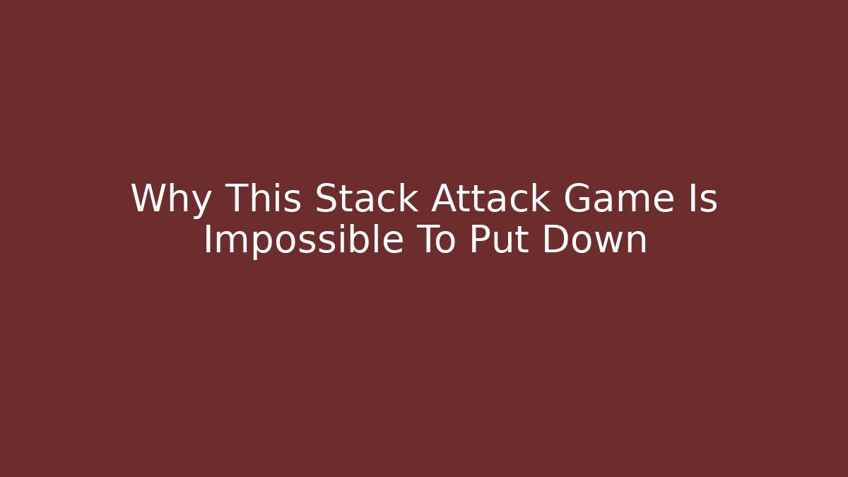Why This Stack Attack Game Is Impossible To Put Down