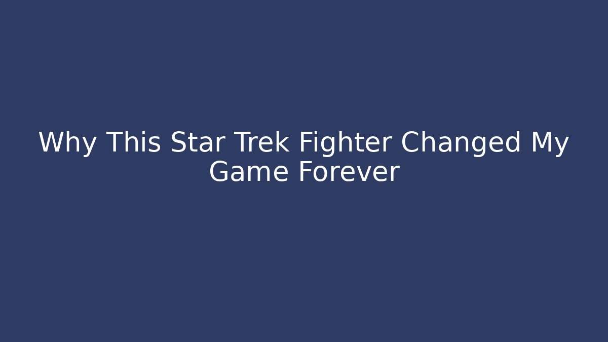 Why This Star Trek Fighter Changed My Game Forever