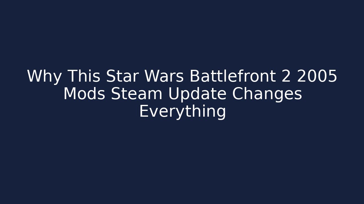 Why This Star Wars Battlefront 2 2005 Mods Steam Update Changes Everything