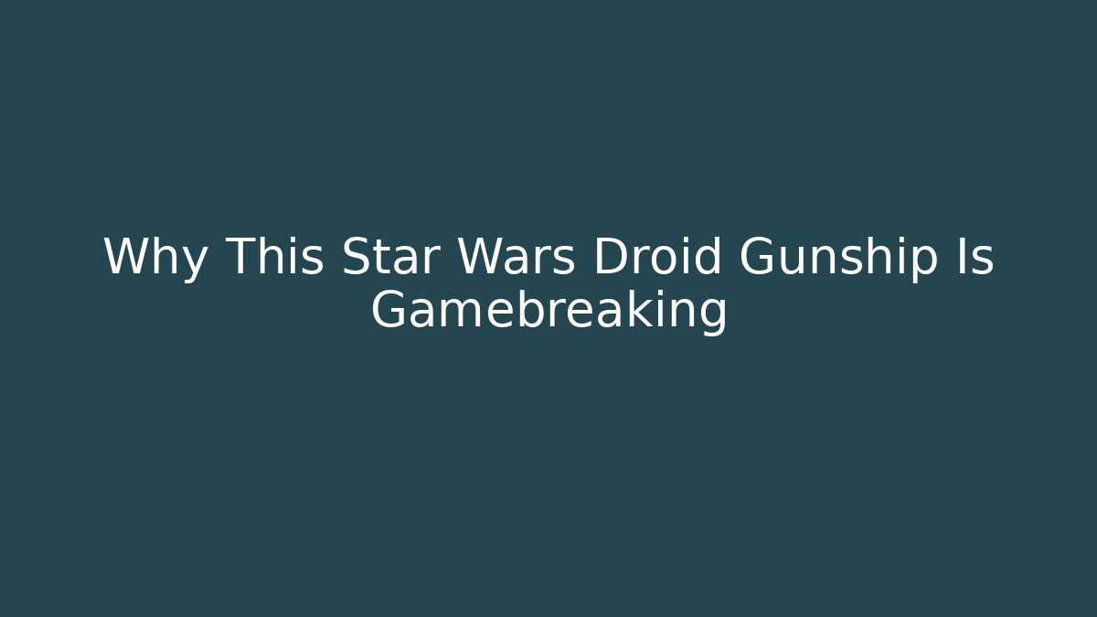 Why This Star Wars Droid Gunship Is Gamebreaking - Create More Assets