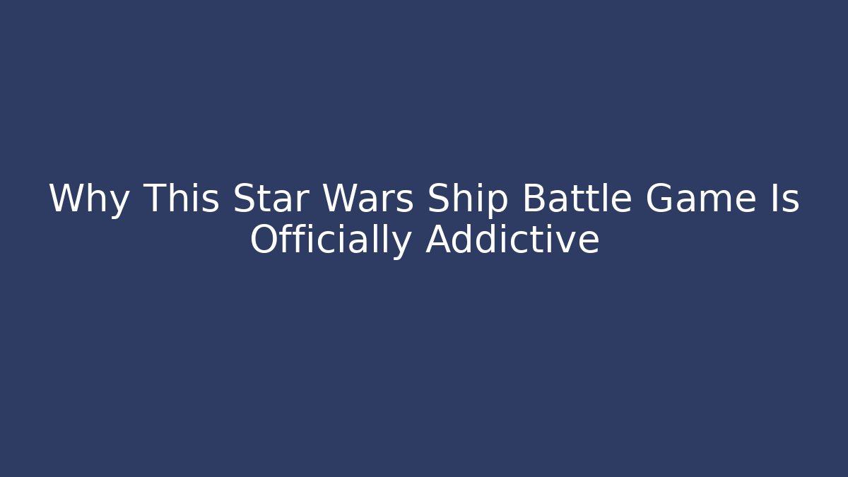 Why This Star Wars Ship Battle Game Is Officially Addictive