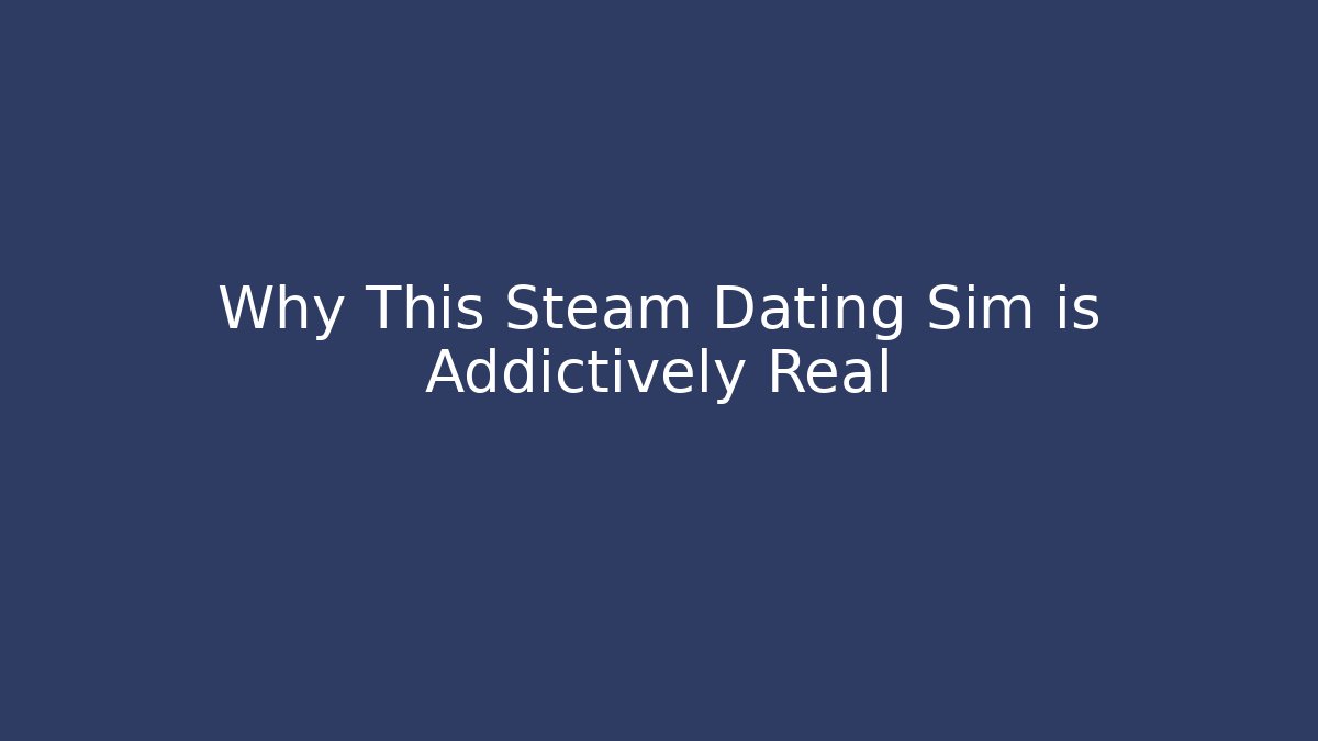 Why This Steam Dating Sim is Addictively Real