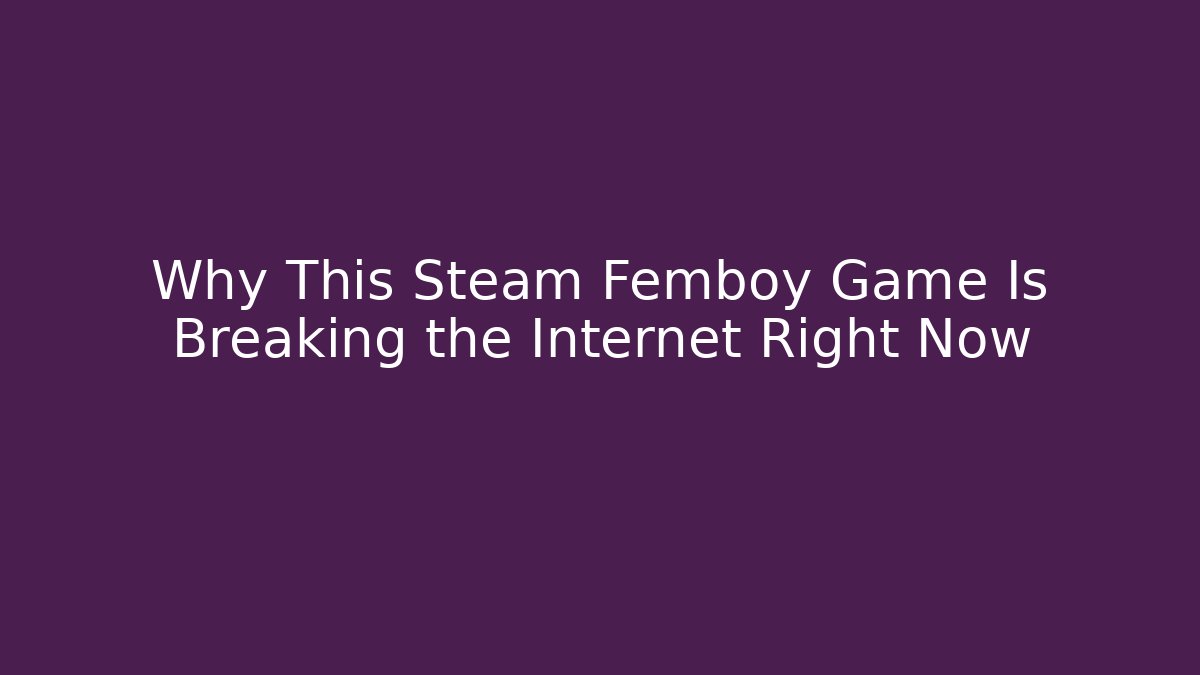 Why This Steam Femboy Game Is Breaking the Internet Right Now