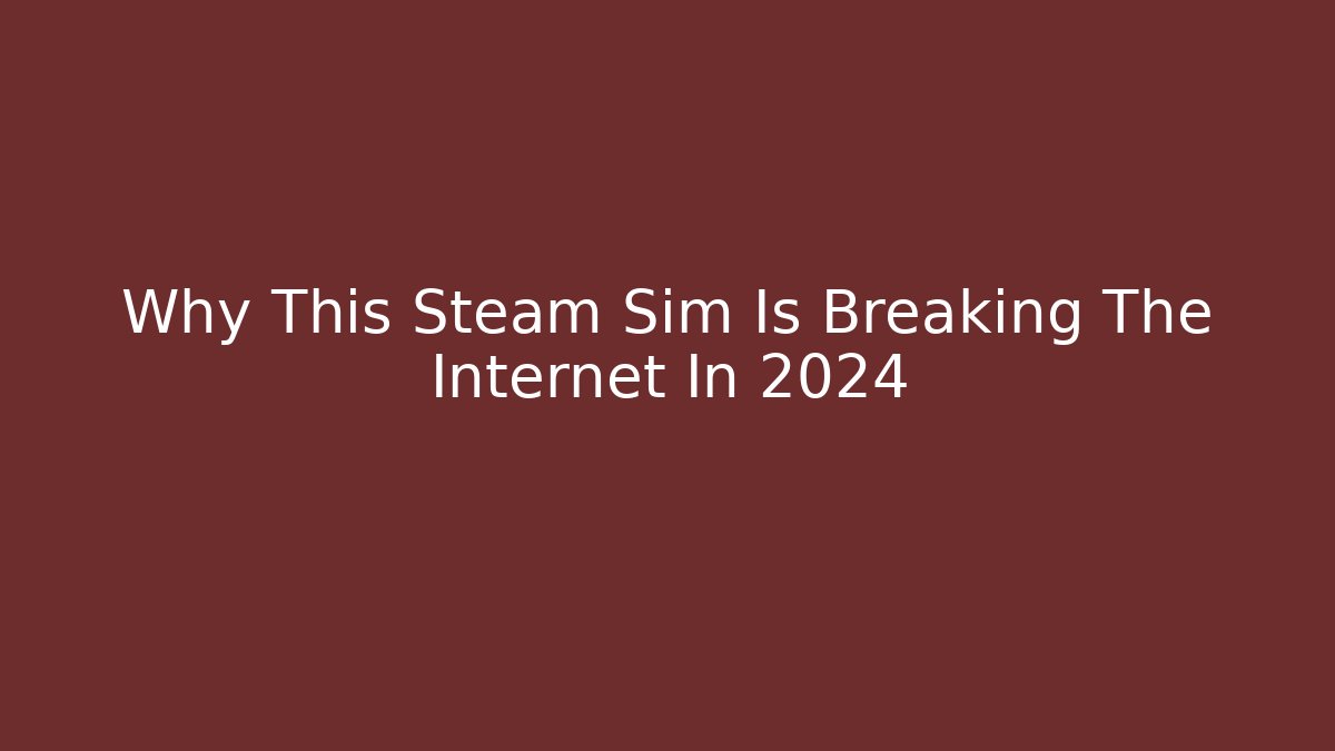Why This Steam Sim Is Breaking The Internet In 2024