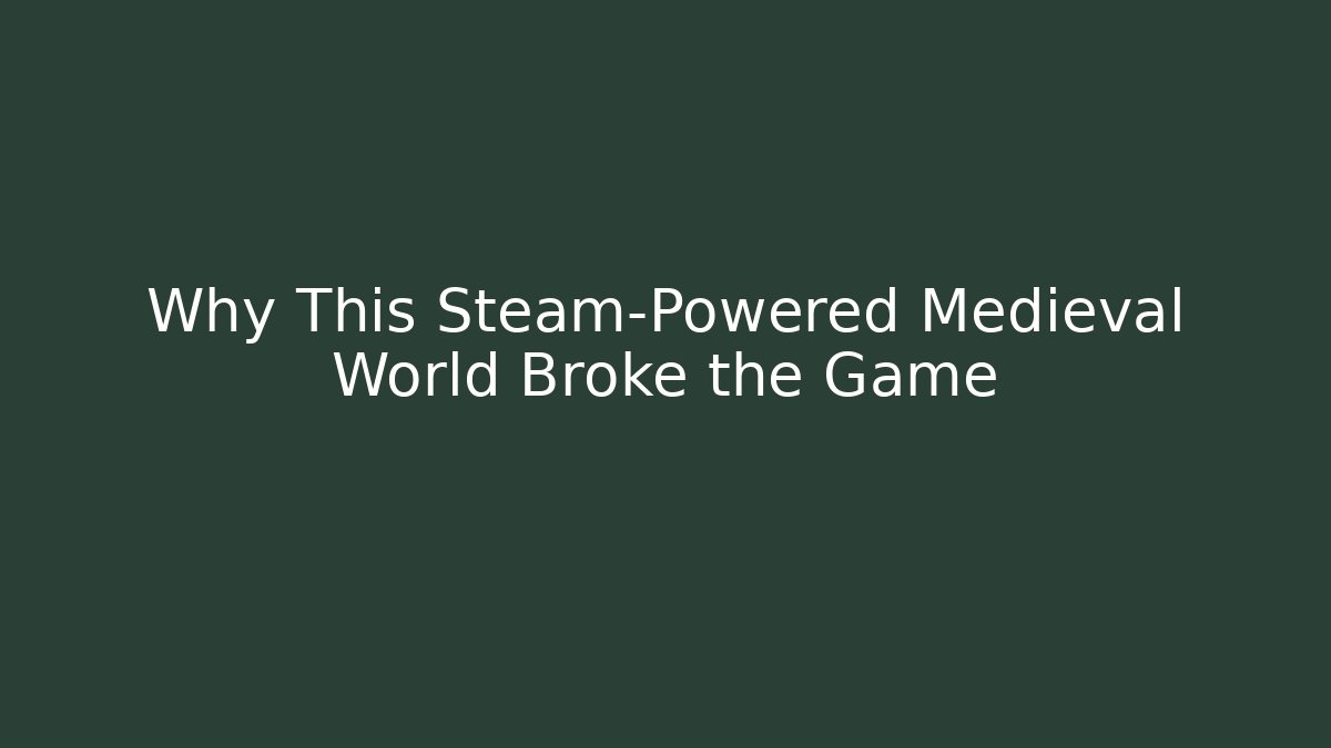 Why This Steam-Powered Medieval World Broke the Game
