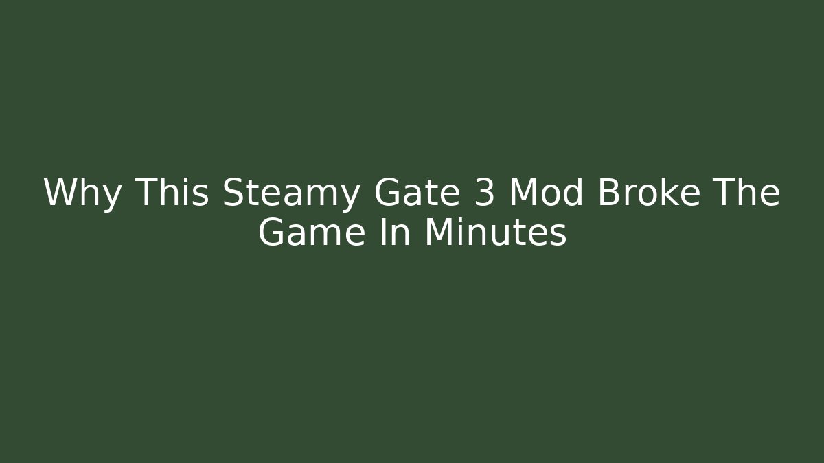 Why This Steamy Gate 3 Mod Broke The Game In Minutes
