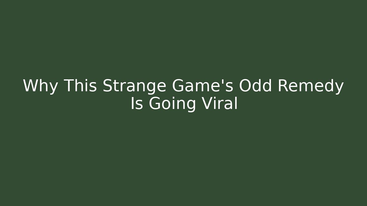 Why This Strange Game's Odd Remedy Is Going Viral