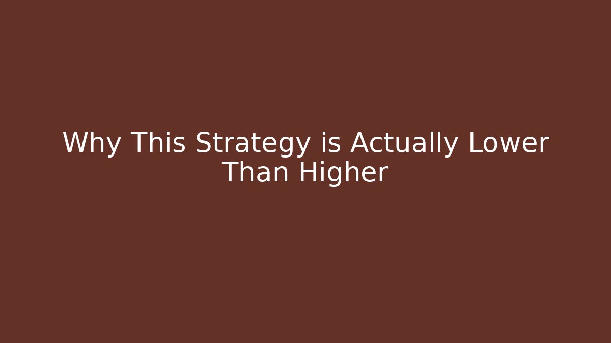 Why This Strategy is Actually Lower Than Higher