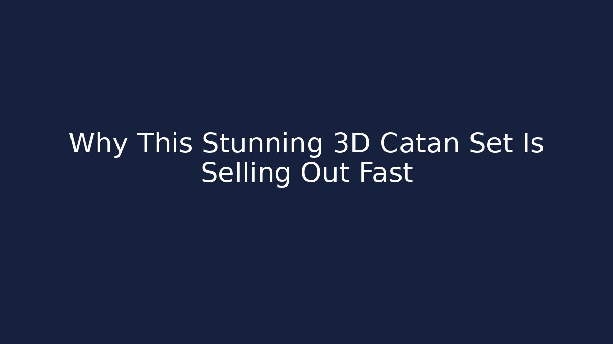 Why This Stunning 3D Catan Set Is Selling Out Fast