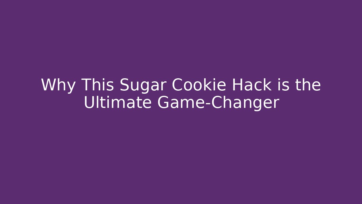 Why This Sugar Cookie Hack is the Ultimate Game-Changer