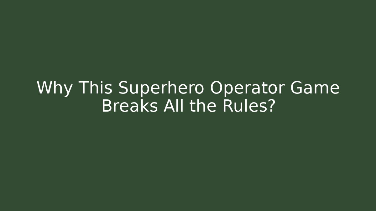 Why This Superhero Operator Game Breaks All the Rules?