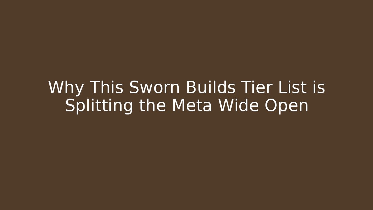 Why This Sworn Builds Tier List is Splitting the Meta Wide Open