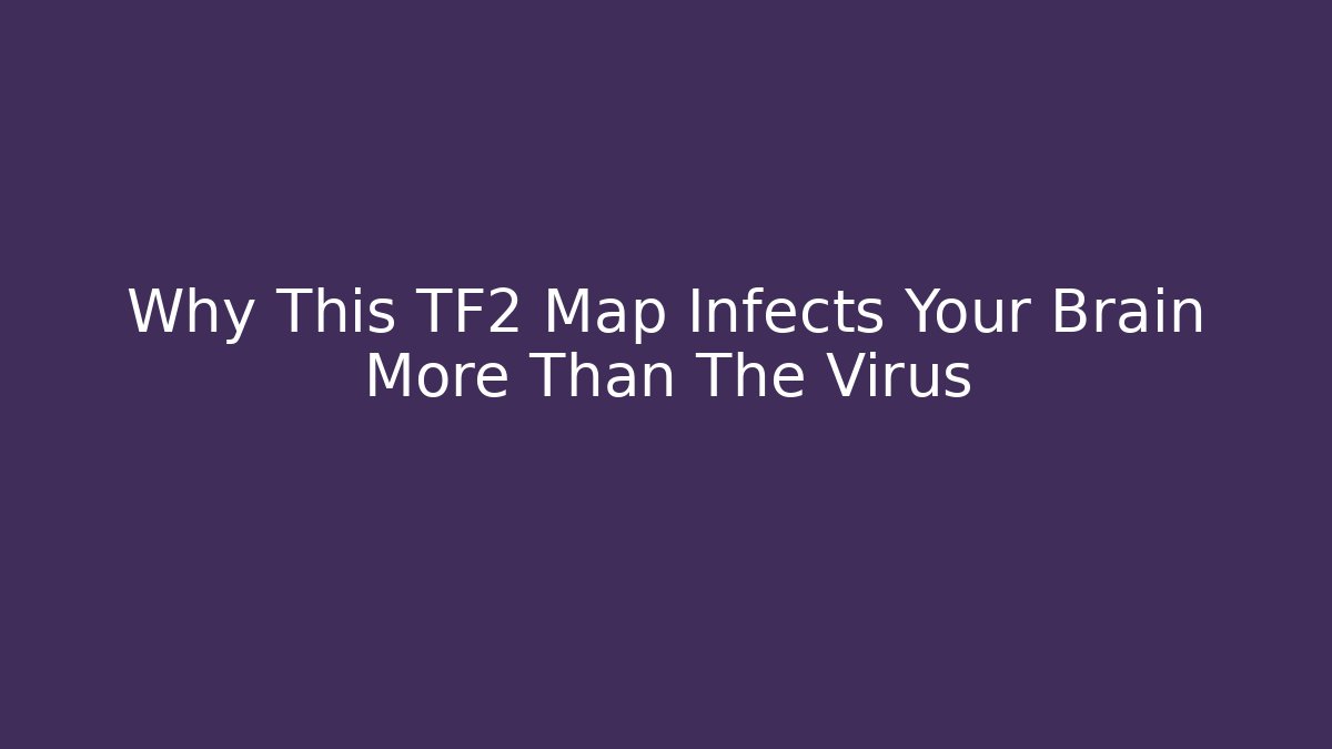 Why This TF2 Map Infects Your Brain More Than The Virus