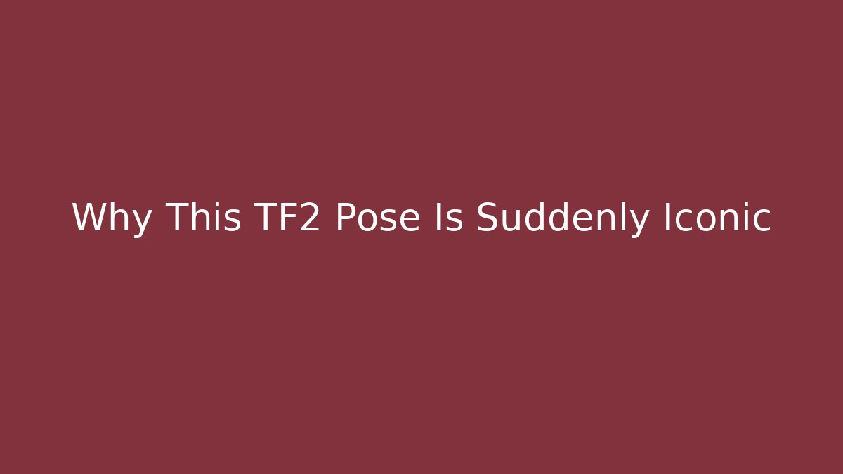 Why This TF2 Pose Is Suddenly Iconic - Create More Assets