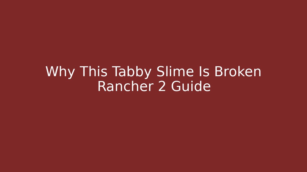 Why This Tabby Slime Is Broken Rancher 2 Guide