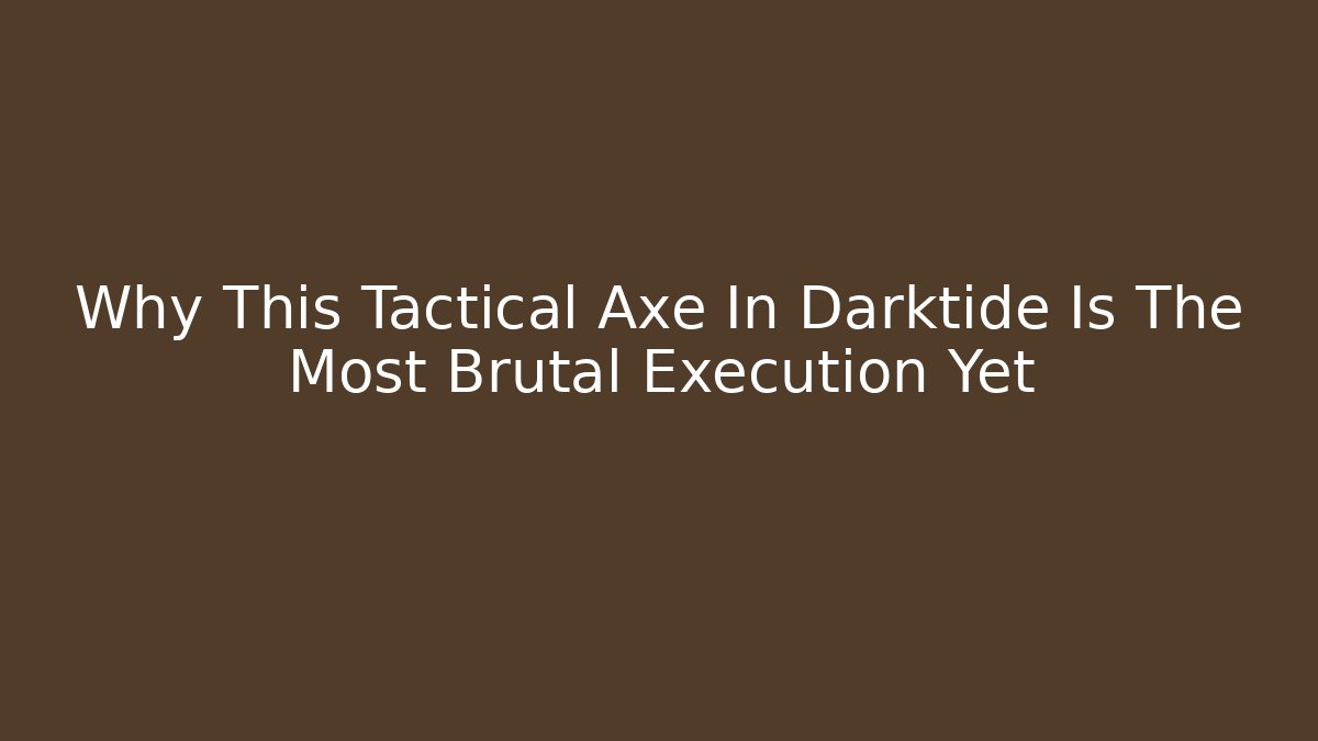Why This Tactical Axe In Darktide Is The Most Brutal Execution Yet - Create More Assets