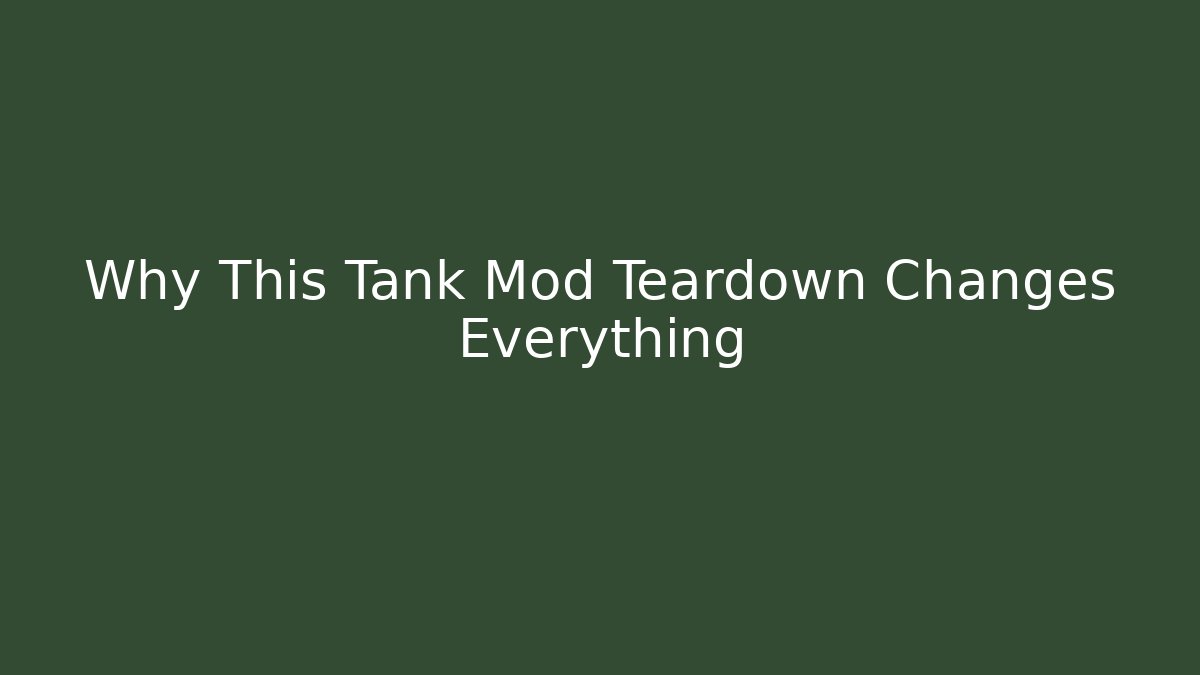 Why This Tank Mod Teardown Changes Everything