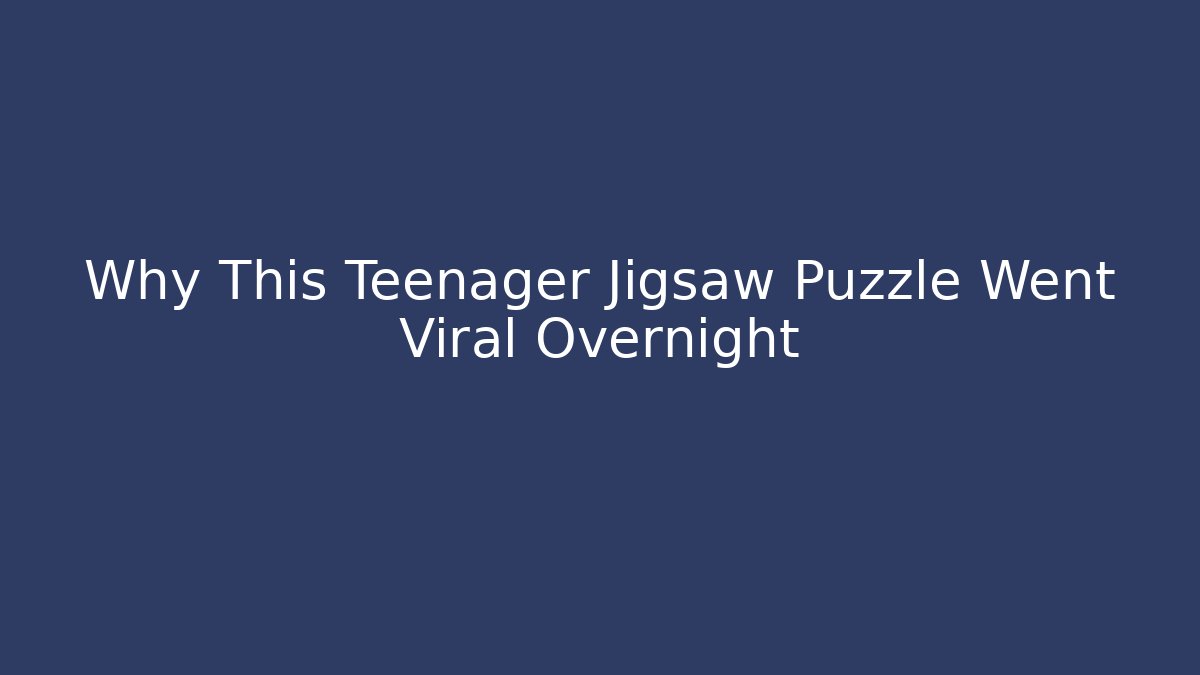 Why This Teenager Jigsaw Puzzle Went Viral Overnight