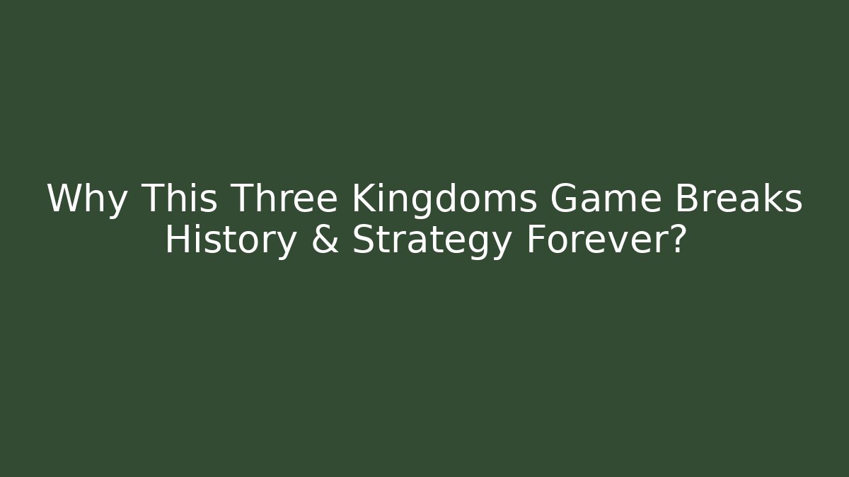Why This Three Kingdoms Game Breaks History & Strategy Forever?