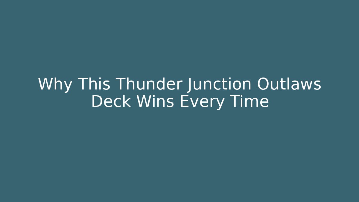 Why This Thunder Junction Outlaws Deck Wins Every Time - Create More Assets
