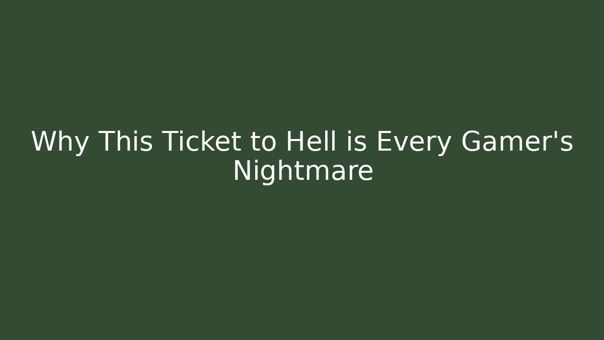 Why This Ticket to Hell is Every Gamer's Nightmare - Create More Assets