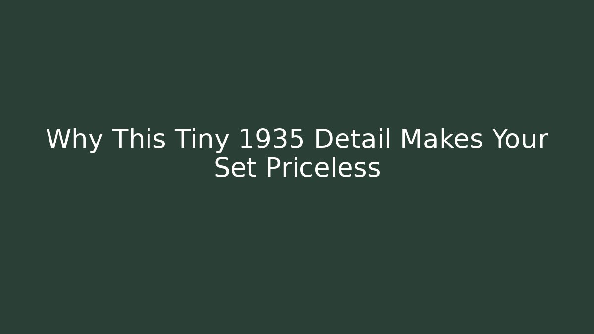 Why This Tiny 1935 Detail Makes Your Set Priceless
