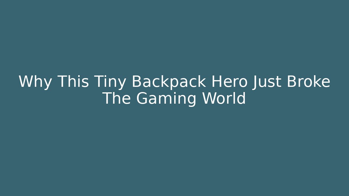 Why This Tiny Backpack Hero Just Broke The Gaming World