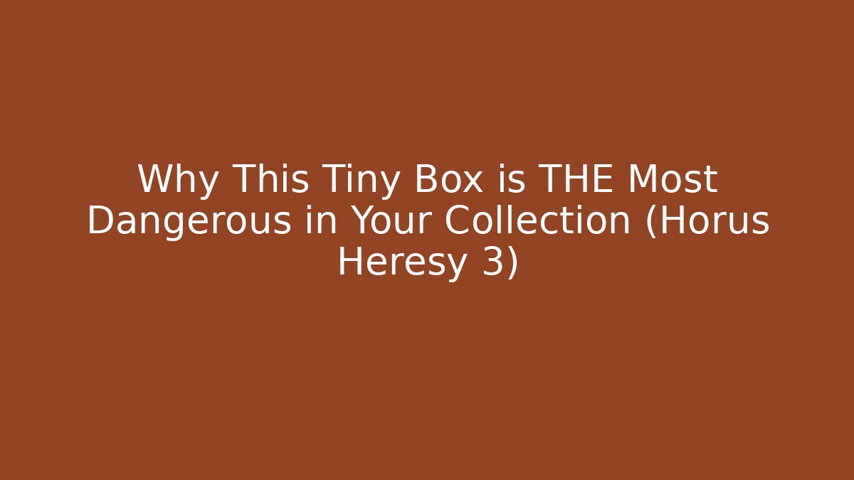 Why This Tiny Box is THE Most Dangerous in Your Collection (Horus Heresy 3)