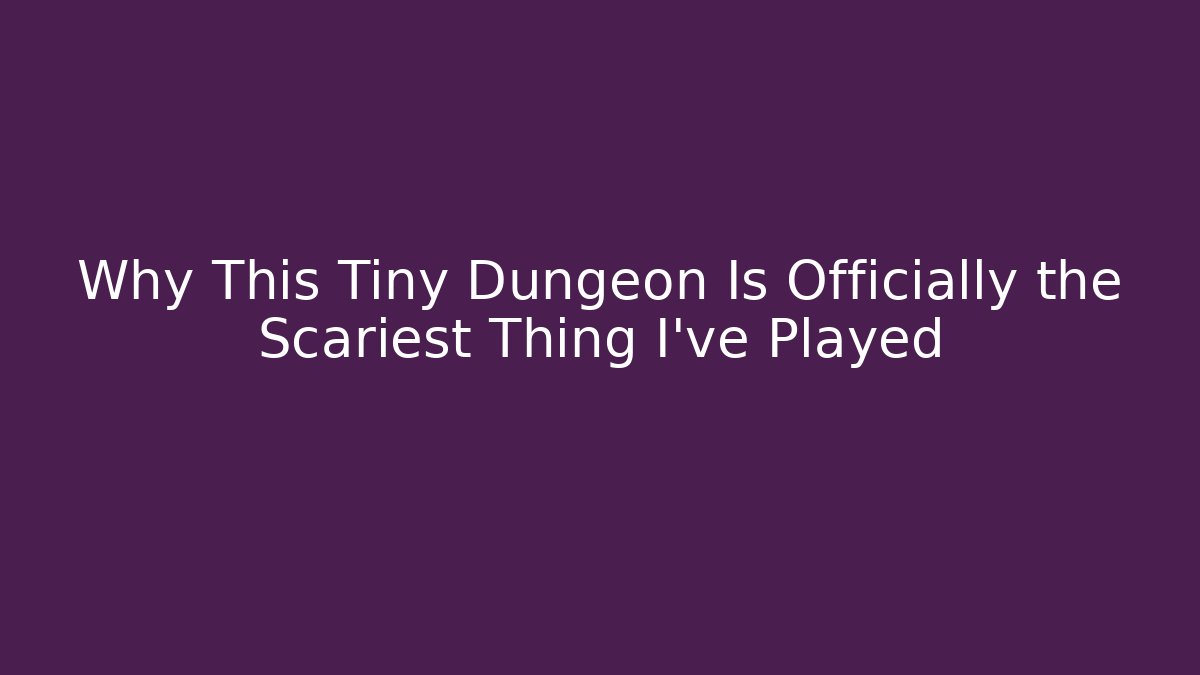 Why This Tiny Dungeon Is Officially the Scariest Thing I've Played