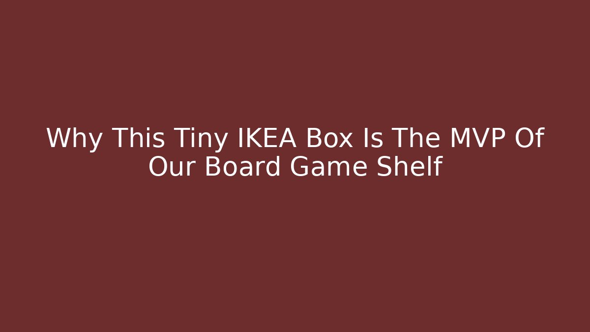 Why This Tiny IKEA Box Is The MVP Of Our Board Game Shelf