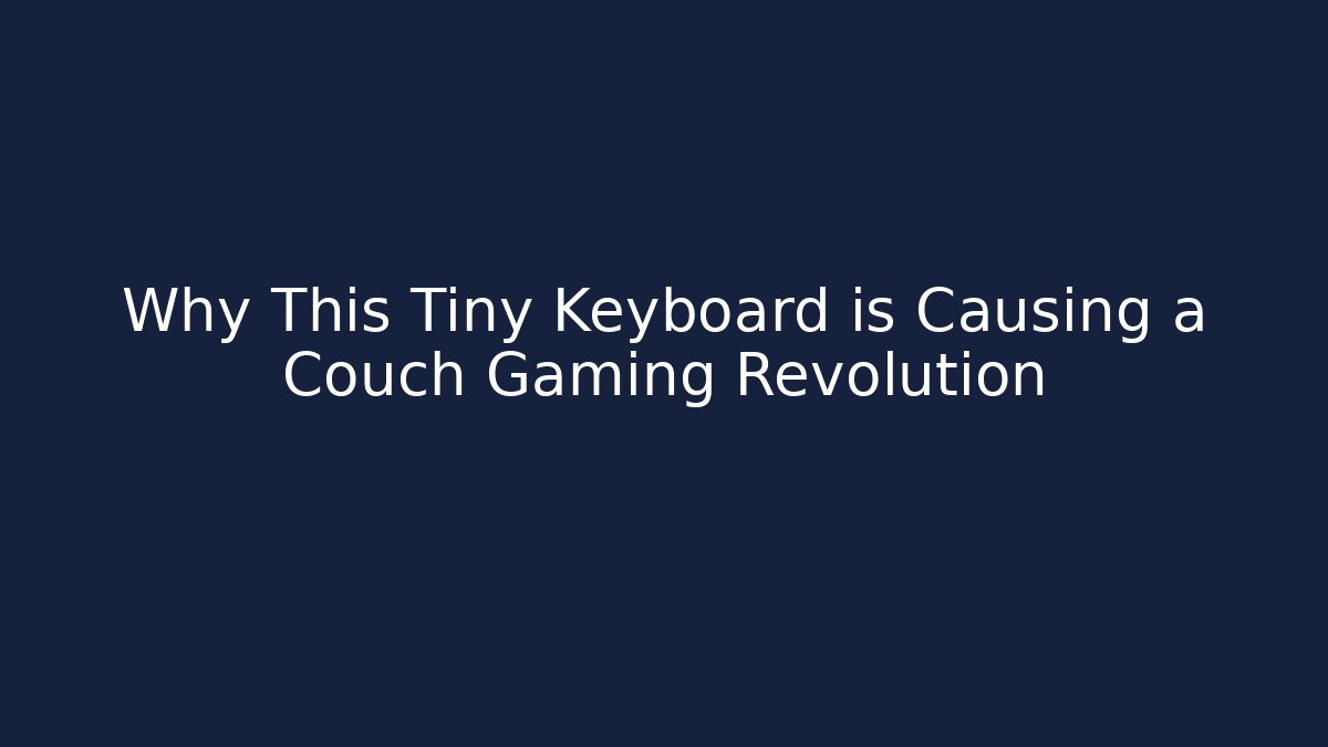 Why This Tiny Keyboard is Causing a Couch Gaming Revolution - Create More Assets
