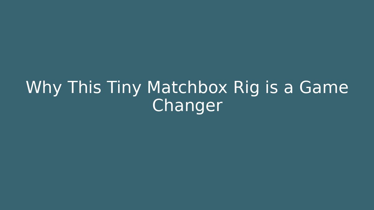Why This Tiny Matchbox Rig is a Game Changer