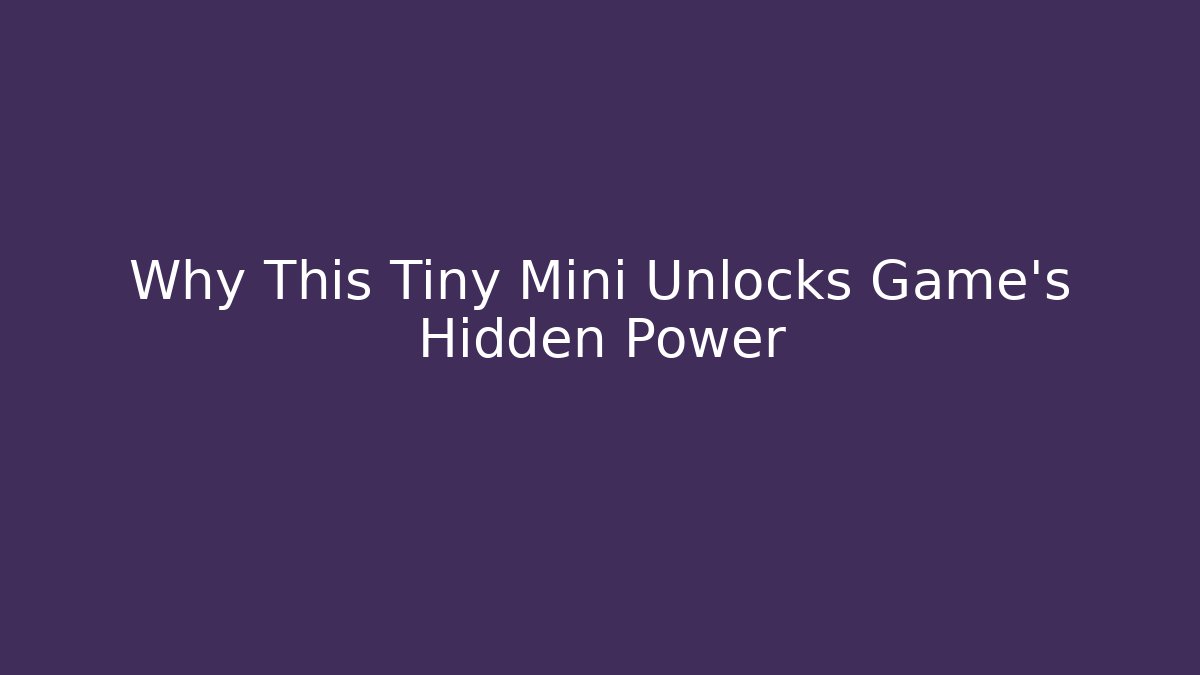 Why This Tiny Mini Unlocks Game's Hidden Power