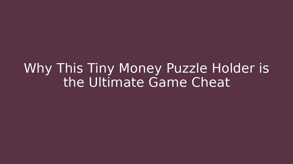 Why This Tiny Money Puzzle Holder is the Ultimate Game Cheat