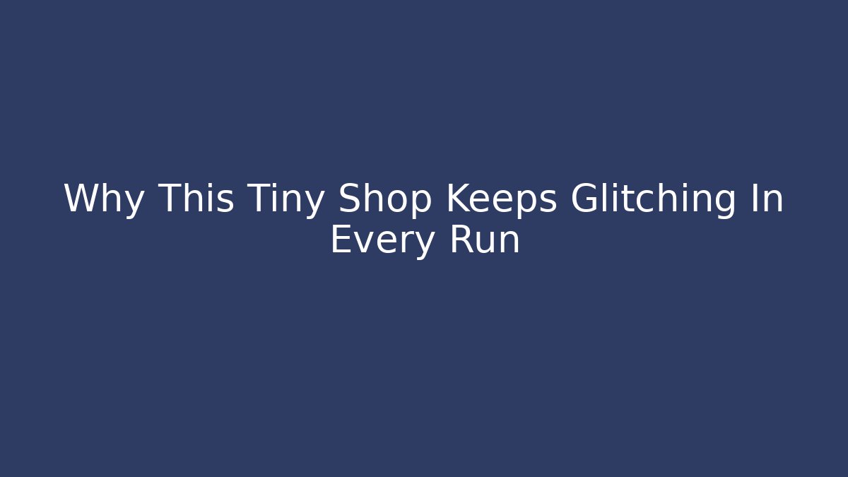 Why This Tiny Shop Keeps Glitching In Every Run