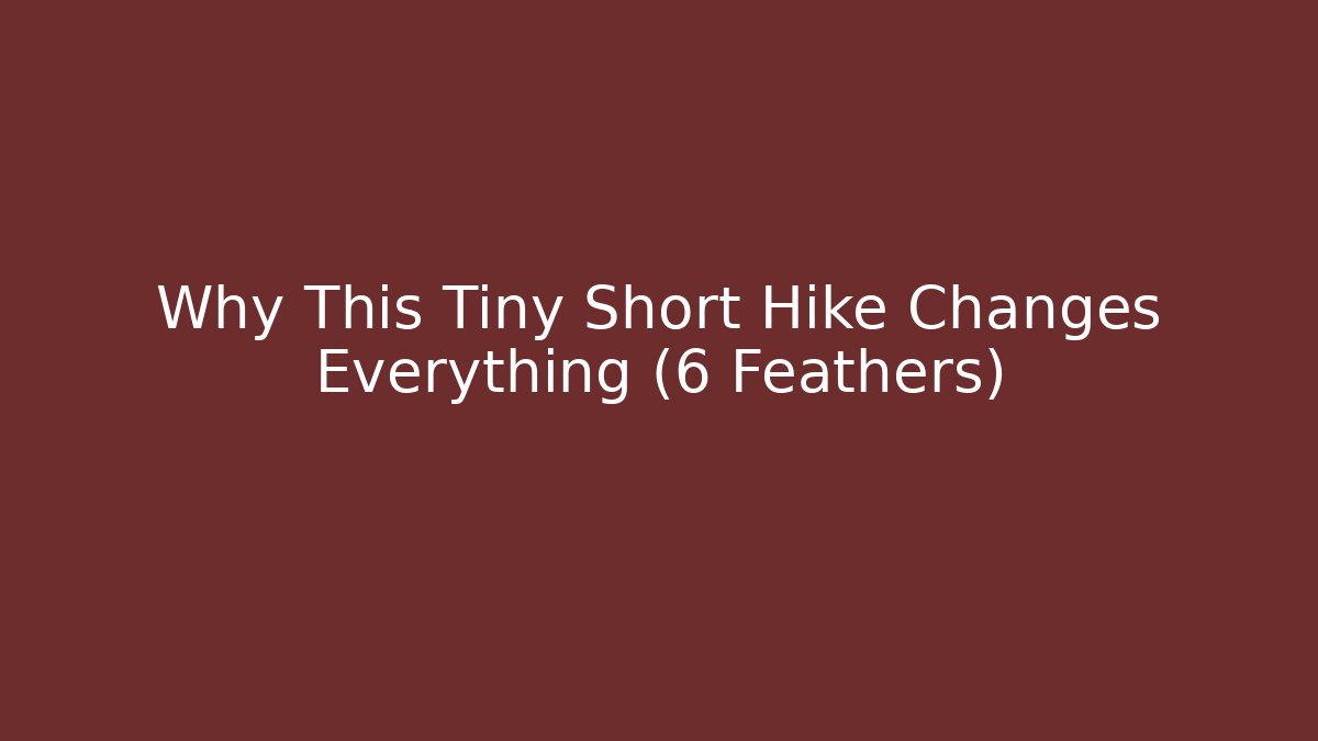 Why This Tiny Short Hike Changes Everything (6 Feathers)